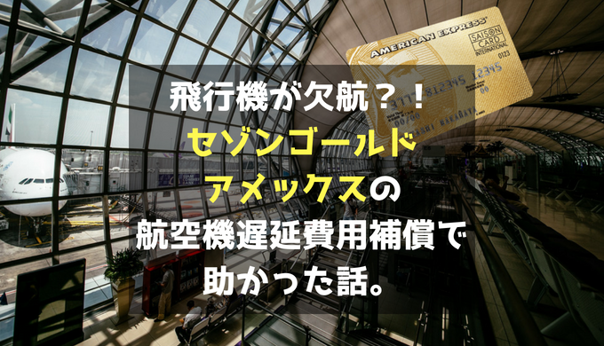 飛行機が欠航 セゾンゴールド アメックスの航空機遅延費用補償で